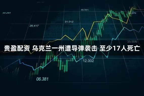 贵盈配资 乌克兰一州遭导弹袭击 至少17人死亡