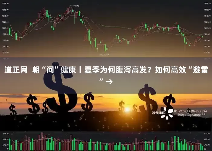 道正网  朝“问”健康丨夏季为何腹泻高发？如何高效“避雷”→