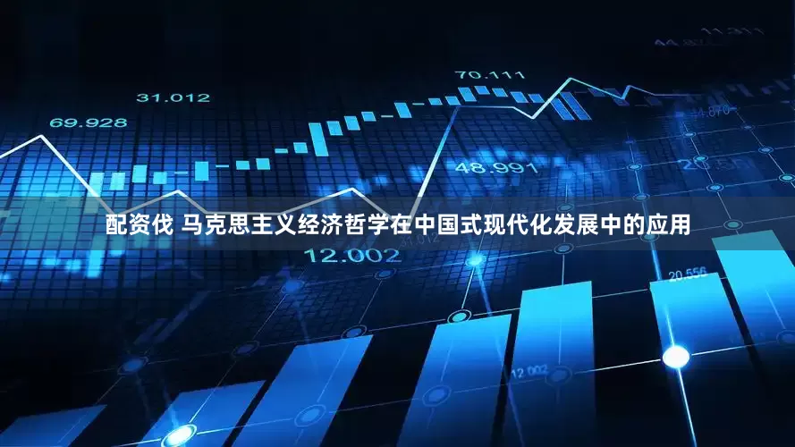 配资伐 马克思主义经济哲学在中国式现代化发展中的应用