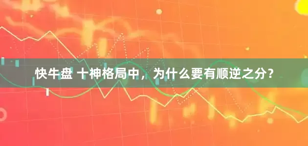 快牛盘 十神格局中，为什么要有顺逆之分？